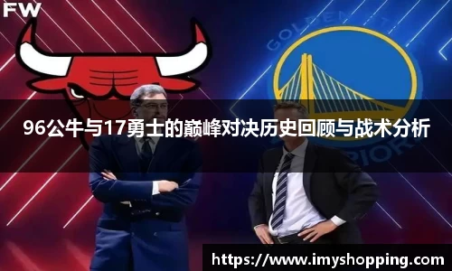 96公牛与17勇士的巅峰对决历史回顾与战术分析