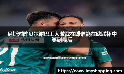 尼斯对阵贝尔谢巴工人激战在即谁能在欧联杯中笑到最后